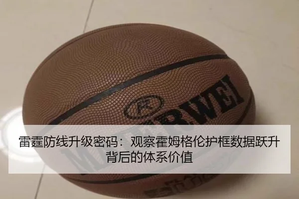 雷霆防线升级密码：观察霍姆格伦护框数据跃升背后的体系价值